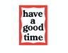 have a good time